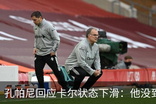 孔帕尼回应卡尔状态下滑：他没到上赛季水平，但我们会耐心等