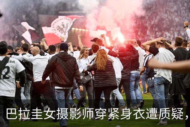 巴拉圭女摄影师穿紧身衣遭质疑，俱乐部道歉并撤销着装规定